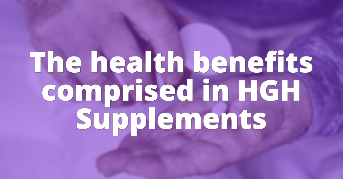 The Health Benefits Comprised in HGH Supplements